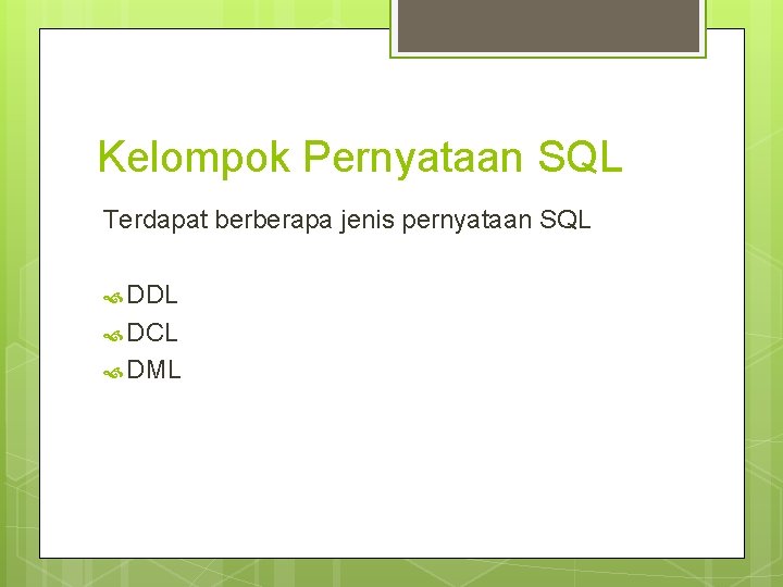 Kelompok Pernyataan SQL Terdapat berberapa jenis pernyataan SQL DDL DCL DML 
