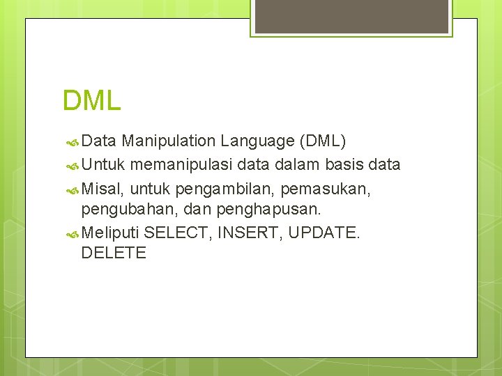 DML Data Manipulation Language (DML) Untuk memanipulasi data dalam basis data Misal, untuk pengambilan, DML Data Manipulation Language (DML) Untuk memanipulasi data dalam basis data Misal, untuk pengambilan,