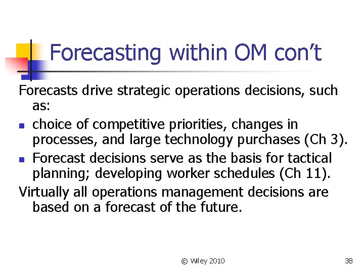 Forecasting within OM con’t Forecasts drive strategic operations decisions, such as: n choice of