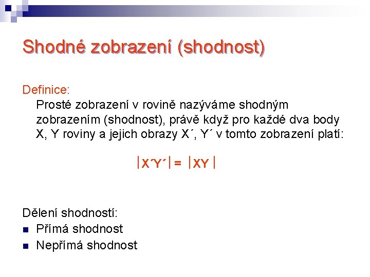 Shodné zobrazení (shodnost) Definice: Prosté zobrazení v rovině nazýváme shodným zobrazením (shodnost), právě když