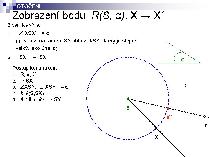 OTOČENÍ Zobrazení bodu: R(S, α): X → X´ Z definice víme: 1. XSX´ =