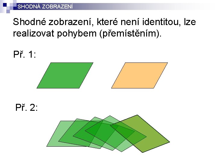 SHODNÁ ZOBRAZENÍ Shodné zobrazení, které není identitou, lze realizovat pohybem (přemístěním). Př. 1: Př.