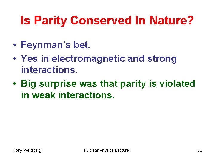 Is Parity Conserved In Nature? • Feynman’s bet. • Yes in electromagnetic and strong