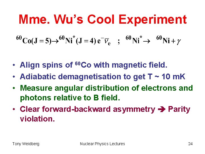 Mme. Wu’s Cool Experiment • Align spins of 60 Co with magnetic field. •