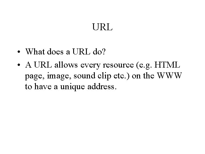 URL • What does a URL do? • A URL allows every resource (e.