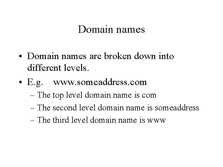 Domain names • Domain names are broken down into different levels. • E. g.