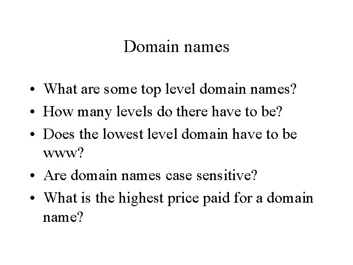 Domain names • What are some top level domain names? • How many levels