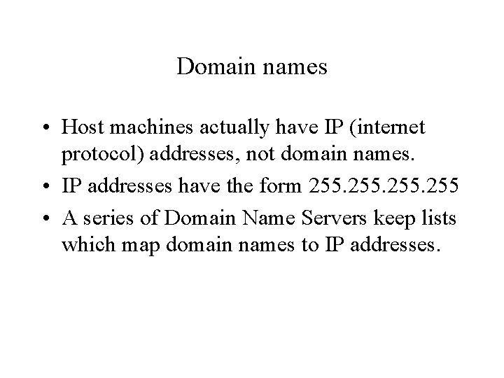 Domain names • Host machines actually have IP (internet protocol) addresses, not domain names.