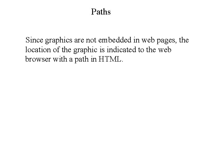 Paths Since graphics are not embedded in web pages, the location of the graphic