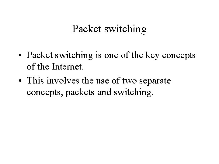 Packet switching • Packet switching is one of the key concepts of the Internet.
