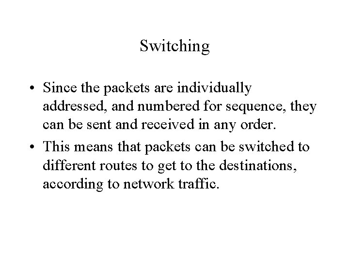 Switching • Since the packets are individually addressed, and numbered for sequence, they can