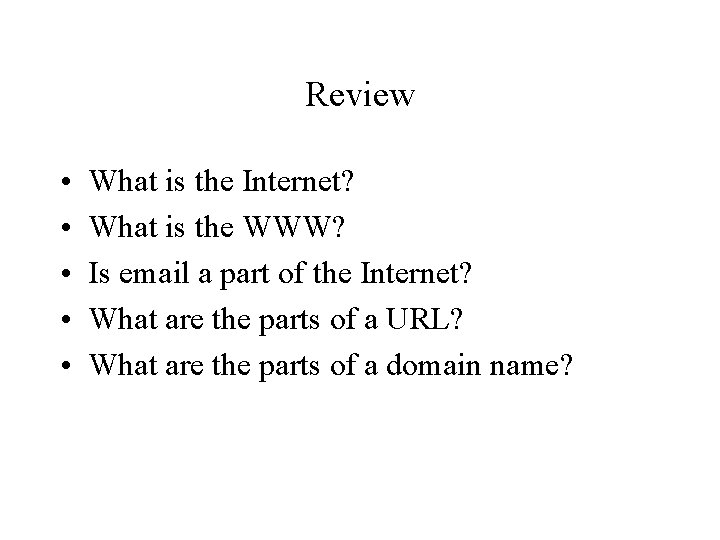 Review • • • What is the Internet? What is the WWW? Is email