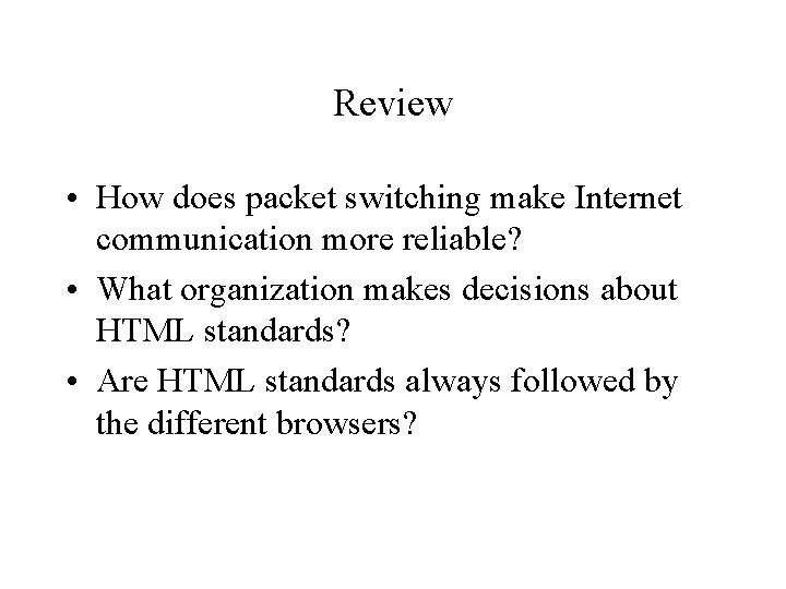 Review • How does packet switching make Internet communication more reliable? • What organization