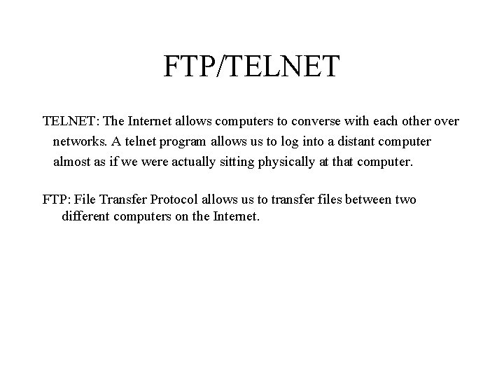FTP/TELNET: The Internet allows computers to converse with each other over networks. A telnet