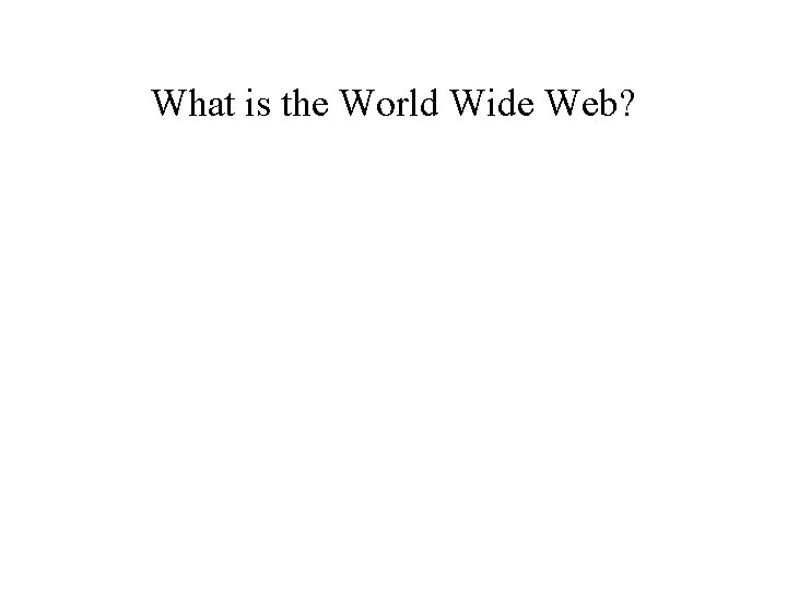 What is the World Wide Web? 