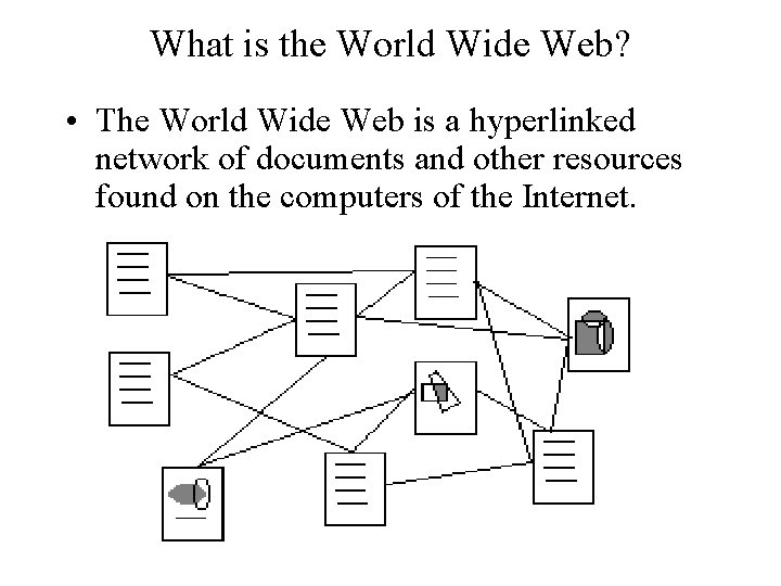 What is the World Wide Web? • The World Wide Web is a hyperlinked