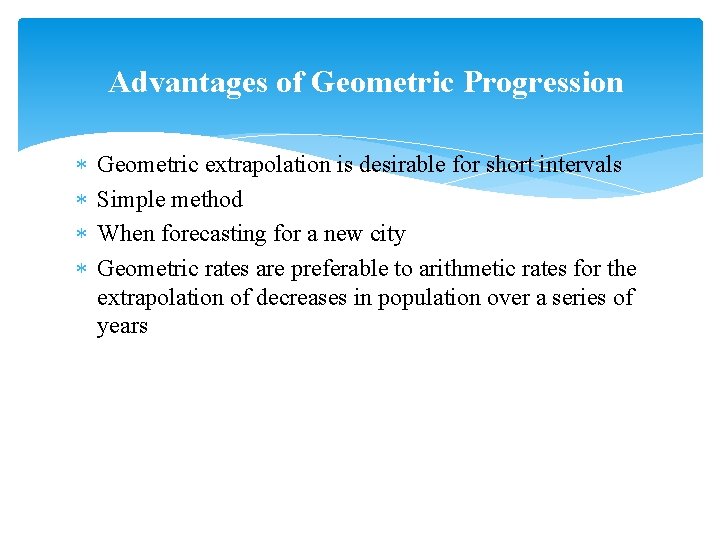 Advantages of Geometric Progression Geometric extrapolation is desirable for short intervals Simple method When