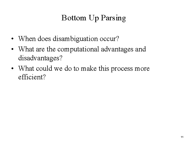 Bottom Up Parsing • When does disambiguation occur? • What are the computational advantages