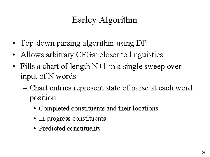 Earley Algorithm • Top-down parsing algorithm using DP • Allows arbitrary CFGs: closer to