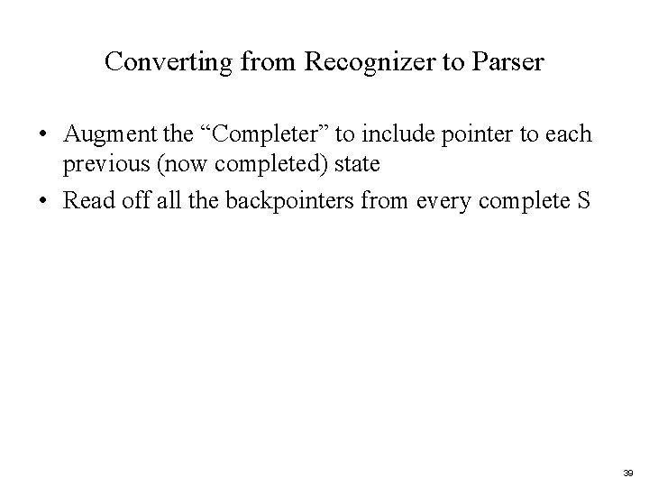 Converting from Recognizer to Parser • Augment the “Completer” to include pointer to each