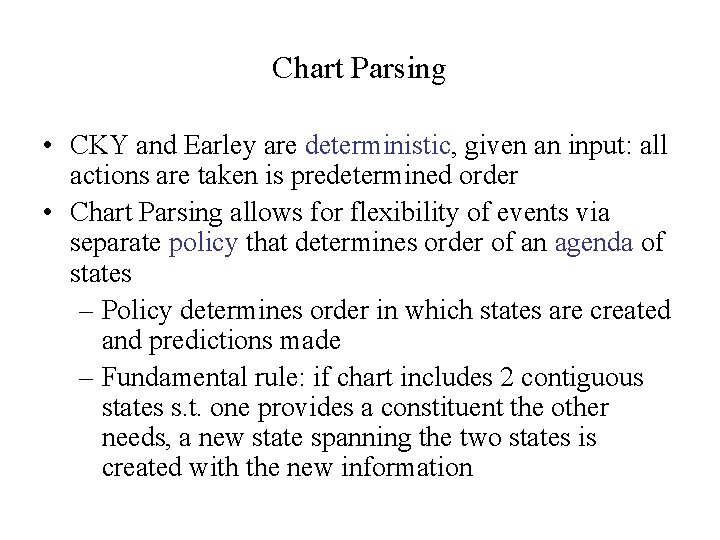 Chart Parsing • CKY and Earley are deterministic, given an input: all actions are