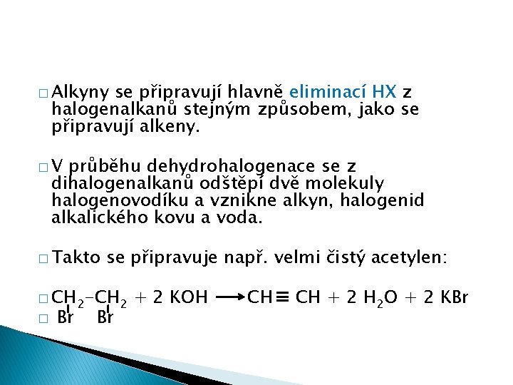 � Alkyny se připravují hlavně eliminací HX z halogenalkanů stejným způsobem, jako se připravují