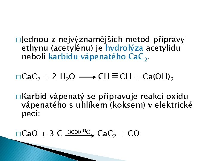 � Jednou z nejvýznamějších metod přípravy ethynu (acetylénu) je hydrolýza acetylidu neboli karbidu vápenatého