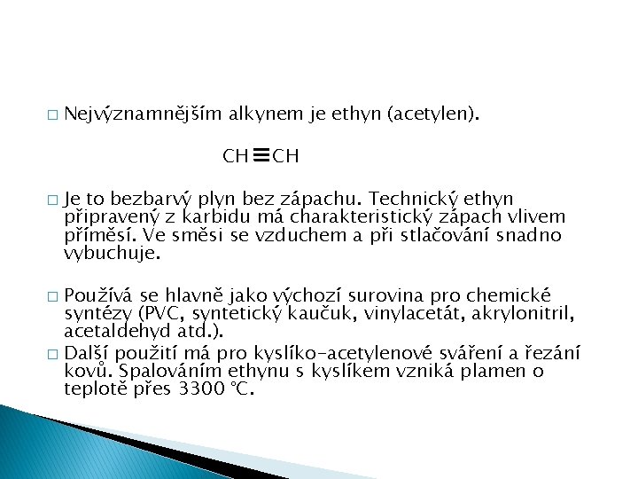 � Nejvýznamnějším alkynem je ethyn (acetylen). CH � CH Je to bezbarvý plyn bez
