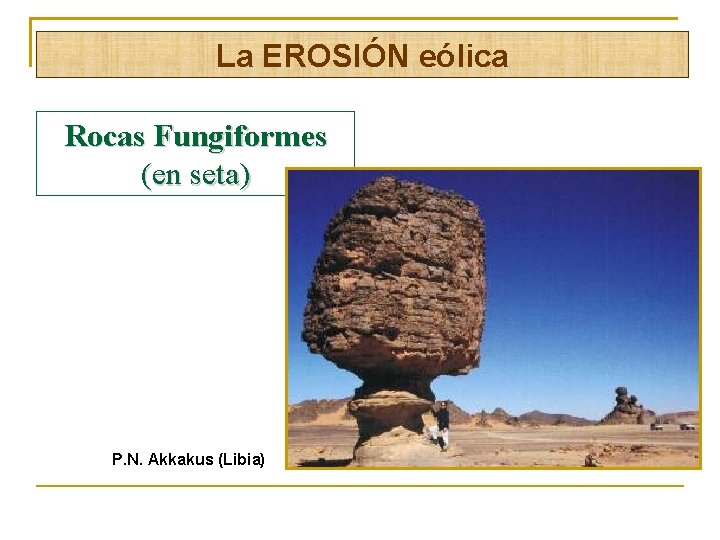 La EROSIÓN eólica Rocas Fungiformes (en seta) P. N. Akkakus (Libia) 