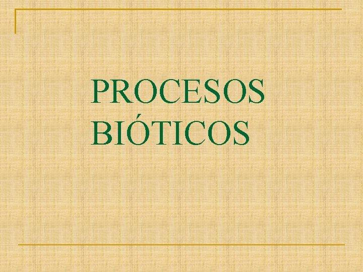 PROCESOS BIÓTICOS 