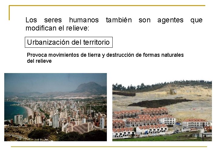 Los seres humanos también son agentes que modifican el relieve: Urbanización del territorio Provoca