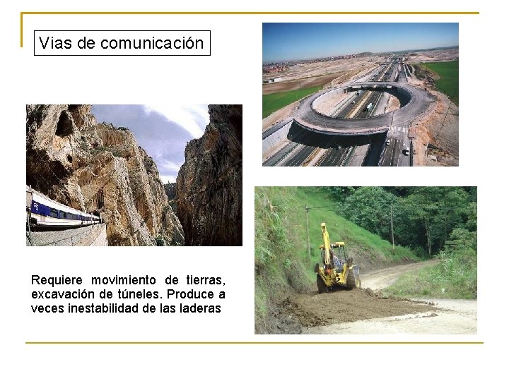 Vias de comunicación Requiere movimiento de tierras, excavación de túneles. Produce a veces inestabilidad