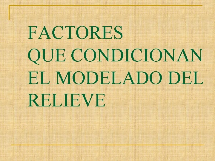 FACTORES QUE CONDICIONAN EL MODELADO DEL RELIEVE 