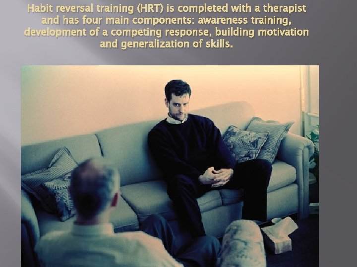 Habit reversal training (HRT) is completed with a therapist and has four main components: