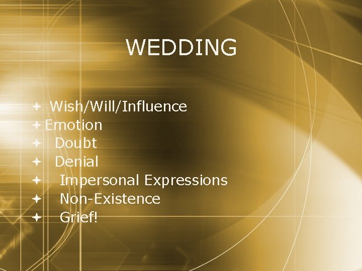 WEDDING Wish/Will/Influence Emotion Doubt Denial Impersonal Expressions Non-Existence Grief! 