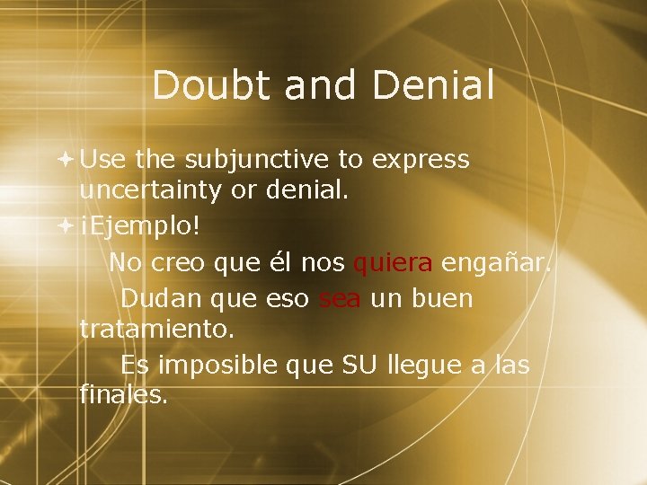 Doubt and Denial Use the subjunctive to express uncertainty or denial. ¡Ejemplo! No creo