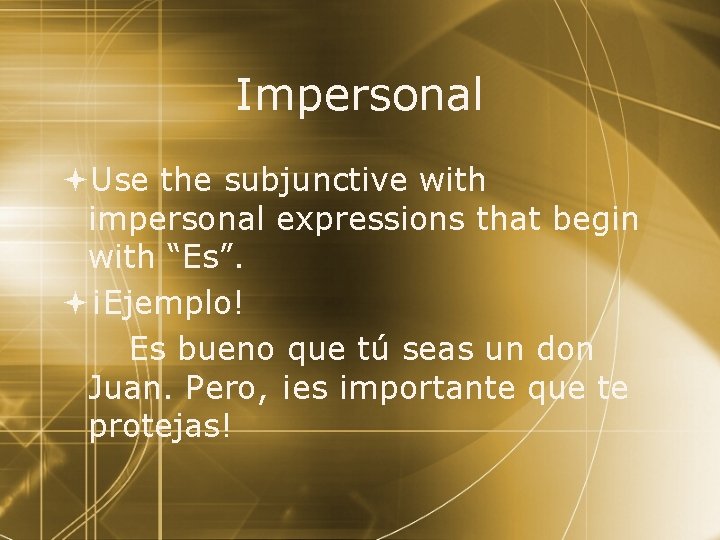 Impersonal Use the subjunctive with impersonal expressions that begin with “Es”. ¡Ejemplo! Es bueno