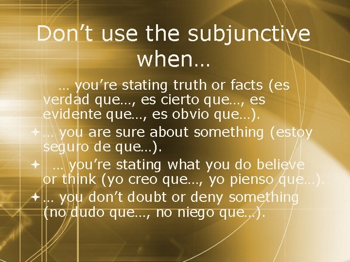 Don’t use the subjunctive when… … you’re stating truth or facts (es verdad que…,