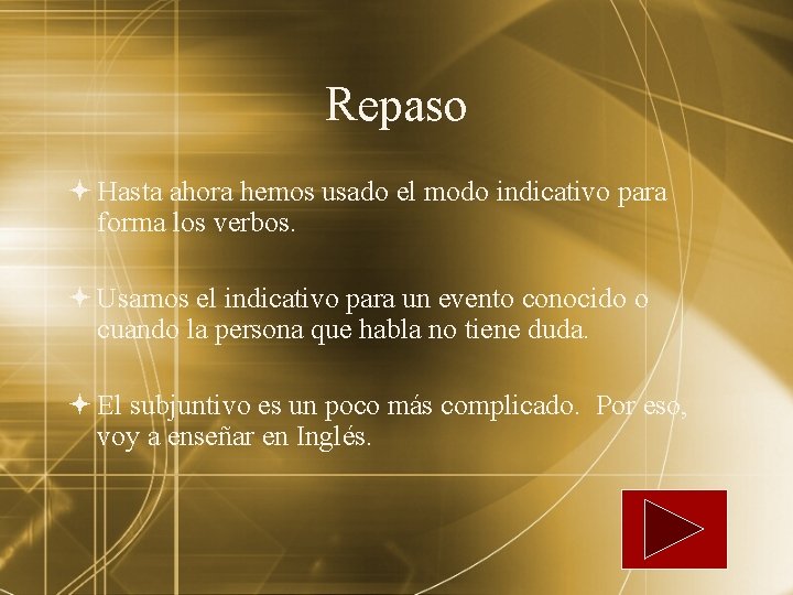 Repaso Hasta ahora hemos usado el modo indicativo para forma los verbos. Usamos el