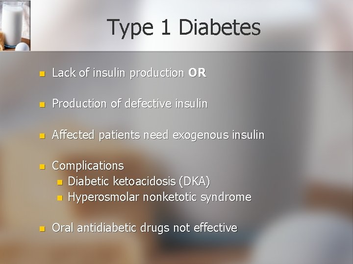 Type 1 Diabetes n Lack of insulin production OR n Production of defective insulin