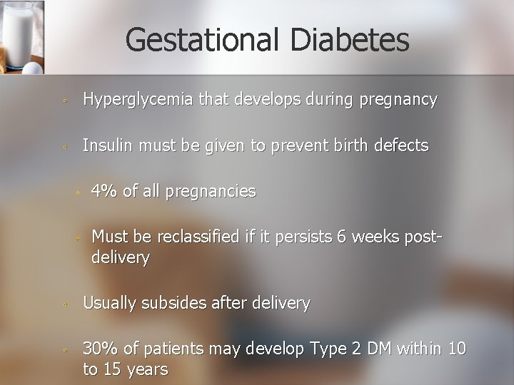 Gestational Diabetes ◦ Hyperglycemia that develops during pregnancy ◦ Insulin must be given to