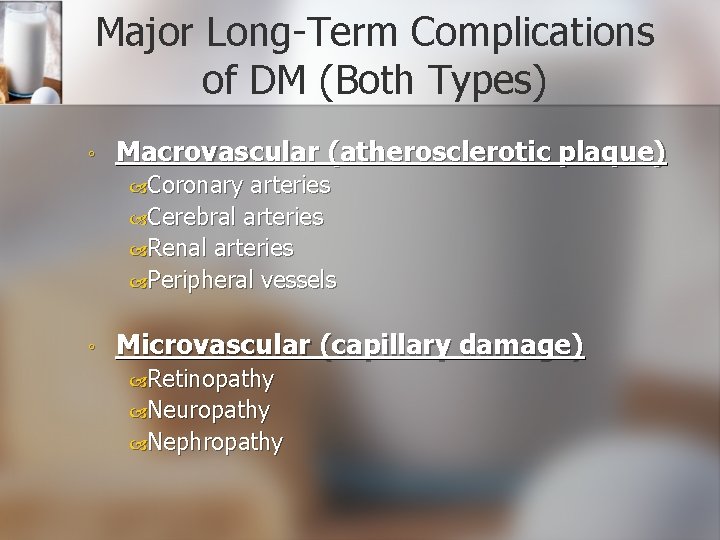 Major Long-Term Complications of DM (Both Types) ◦ Macrovascular (atherosclerotic plaque) Coronary arteries Cerebral