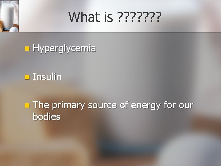 What is ? ? ? ? n Hyperglycemia n Insulin n The primary source