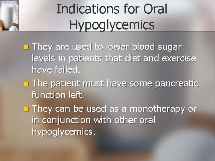 Indications for Oral Hypoglycemics They are used to lower blood sugar levels in patients