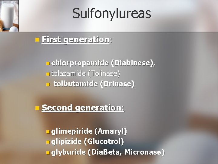 Sulfonylureas n First generation: n chlorpropamide (Diabinese), n tolazamide (Tolinase) n tolbutamide (Orinase) n