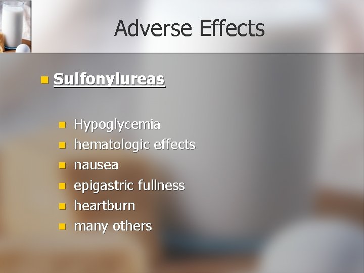 Adverse Effects n Sulfonylureas n n n Hypoglycemia hematologic effects nausea epigastric fullness heartburn