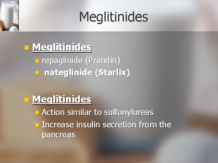 Meglitinides n repaglinide n n (Prandin) nateglinide (Starlix) Meglitinides n Action similar to sulfonylureas