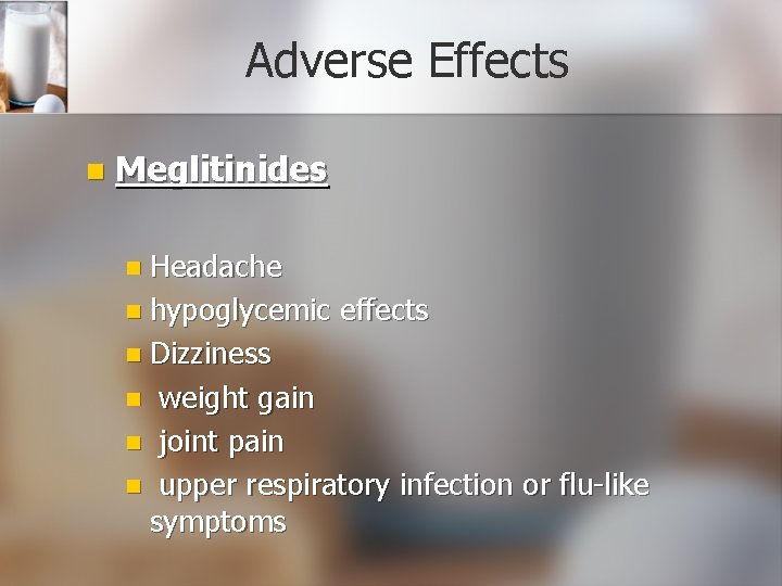 Adverse Effects n Meglitinides n Headache n hypoglycemic effects n Dizziness weight gain n