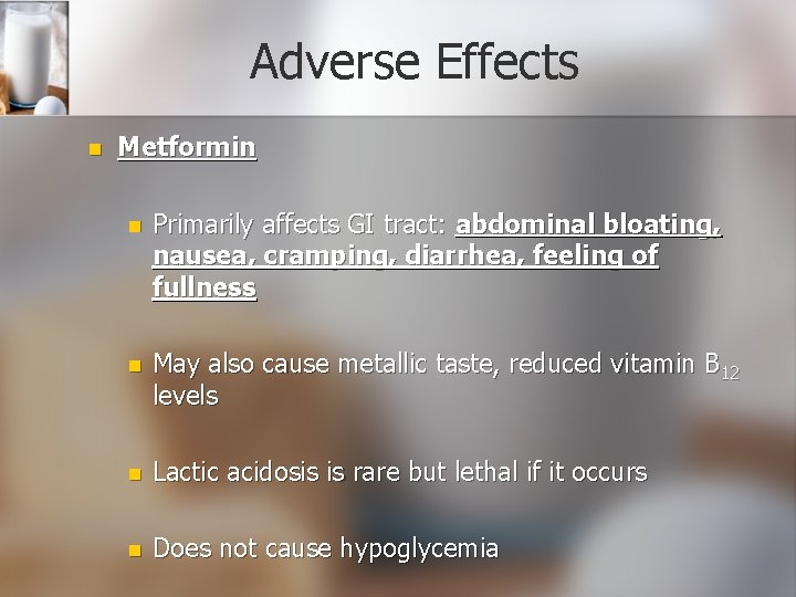 Adverse Effects n Metformin n Primarily affects GI tract: abdominal bloating, nausea, cramping, diarrhea,