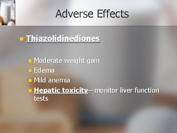 Adverse Effects n Thiazolidinediones n Moderate weight gain n Edema n Mild anemia n